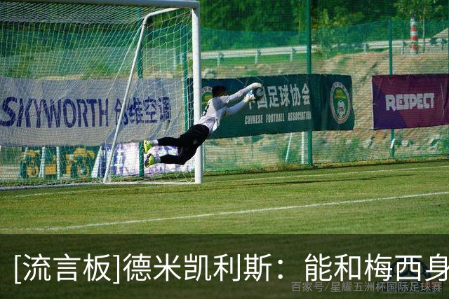 [流言板]德米凯利斯：能和梅西身处同一个时代，我心怀感激